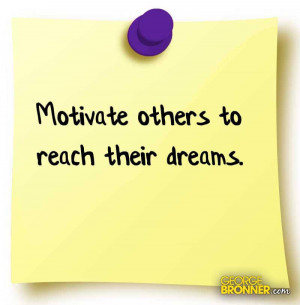 Motivate others to reach their dreams.