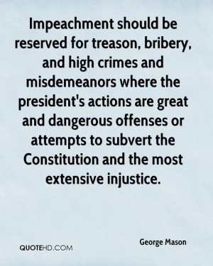 Impeachment should be reserved for treason, bribery, and high crimes ...