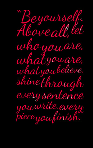 Quotes Picture: “be yourself above all, let who you are, what you ...