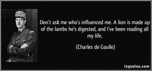 Don't ask me who's influenced me. A lion is made up of the lambs he's ...