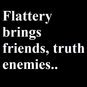 English Proverbs – Flattery brings friends, truth enemies