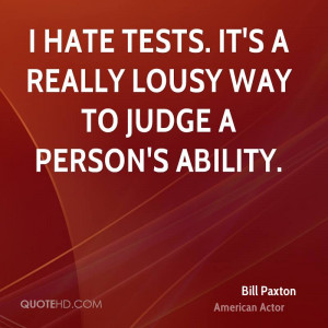 hate tests. It's a really lousy way to judge a person's ability.