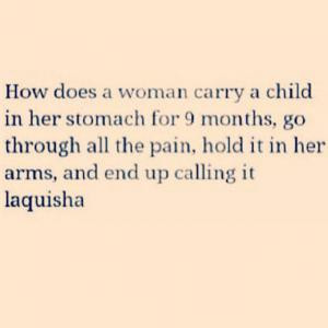 How does a woman carry a child in her stomach for 9 months, go through ...