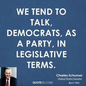 We tend to talk, Democrats, as a party, in legislative terms.