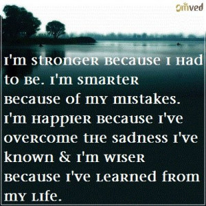 smarter because of my mistakes. I’m happier because I’ve overcome ...