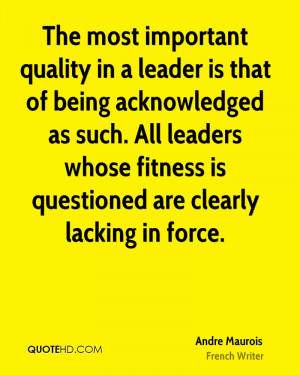 The most important quality in a leader is that of being acknowledged ...