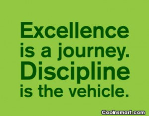 Discipline Quote: Excellence is a journey. Discipline is the...
