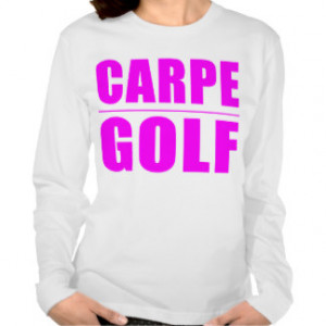 Funny Girl Golfers Quotes : Carpe Golf Tees