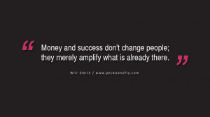 ... change people; they merely amplify what is already there. - Will Smith