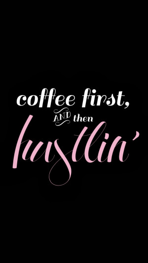 Coffee First, Then Hustlin'