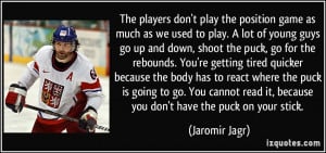 The players don't play the position game as much as we used to play. A ...