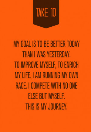 ... goal is to be better today than I was yesterday. To improve myself, to