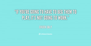 quote-Chuck-Daly-if-youre-going-to-have-to-beg-10672.png