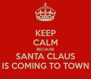 KEEP CALM BECAUSE SANTA CLAUS IS COMING TO TOWN