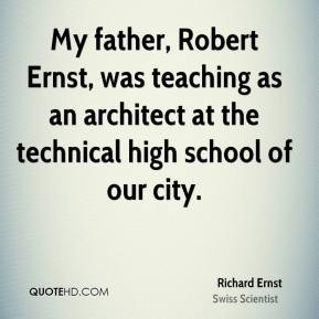 Richard Ernst - My father, Robert Ernst, was teaching as an architect ...