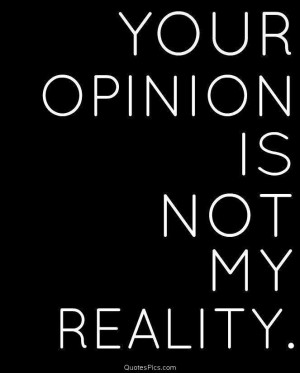 anonymous entitled life open mind opinion reality your opinion