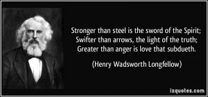 ... Greater than anger is love that subdueth. - Henry Wadsworth Longfellow