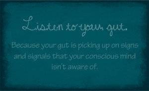 Listen to your gut.