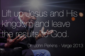 Lift up Jesus and His kingdom and leave the results to God.