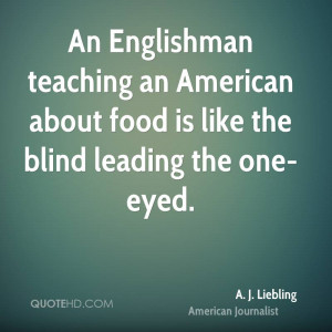 An Englishman teaching an American about food is like the blind ...