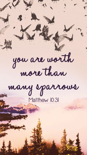 Fear not, therefore; you are of more value than many sparrows ...