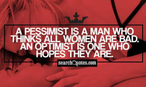 pessimist is a man who thinks all women are bad. An optimist is one ...