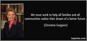 ... realize their dream of a better future. - Christine Gregoire