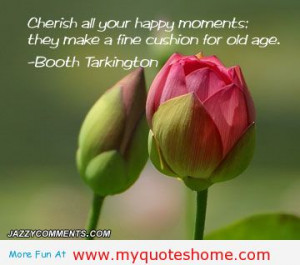 Cherish all your happu moments they make a well cusion for your old ...