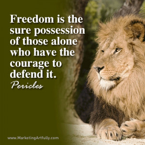 ... possession of those alone who have the courage to defend it. Pericles