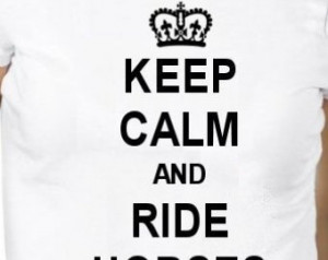 Keep Calm and Ride Horses Fashion W hite Cotton T Shirt Carry On Crown ...