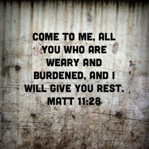 to me all you who are weary and burdened, and I will give you rest ...