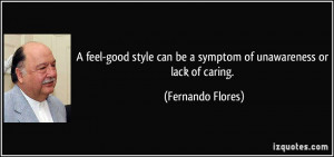 ... can be a symptom of unawareness or lack of caring. - Fernando Flores