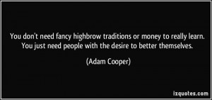 You don't need fancy highbrow traditions or money to really learn. You ...