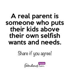 Quotes About Selfish Parents | real parent is someone who puts their ...