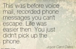 ... easier then. You just didn’t pick up the phone. - Joyce Carol Oates