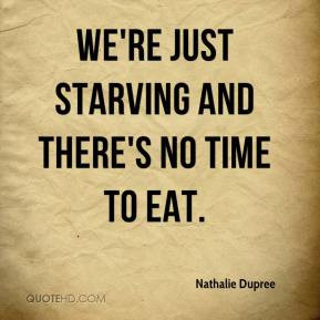 Nathalie Dupree - We're just starving and there's no time to eat.