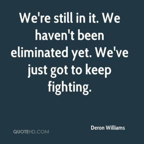 Deron Williams - We're still in it. We haven't been eliminated yet. We ...