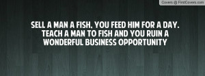 sell a man a fish pictures you feed him for a day teach a man to fish ...