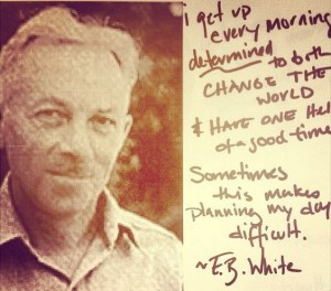 One of my favorite quotes comes from E.B. White, best known perhaps ...