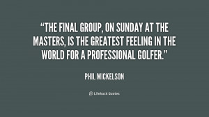 The final group, on Sunday at the Masters, is the greatest feeling in ...
