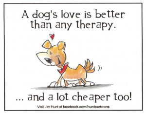 dog s love is better than any therapy and a lot cheaper too