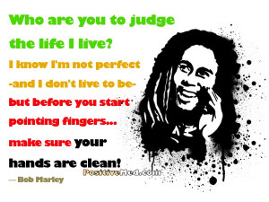 Who are you to judge the life I live?
