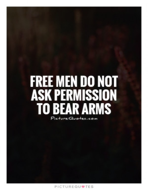 Free men do not ask permission to bear arms Picture Quote #1