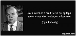 dead tree is our epitaph - green leaves, dear reader, on a dead tree ...