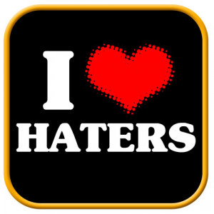 Haters gonna hate!