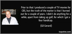 Prior to that I produced a couple of TV movies for CBS, but the truth ...