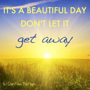 Beautiful day quote via www.Facebook.com/StartFromTheHeart