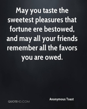 ... , and may all your friends remember all the favors you are owed