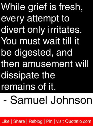 ... will dissipate the remains of it. - Samuel Johnson #quotes #quotations