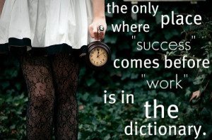 The Only Place Where Success Comes Before Work Is In The Dictionary
